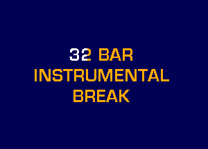 32 BAR

INSTRUMENTAL
BREAK