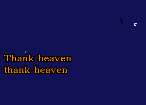 Tharrlk heaven
thank heaven