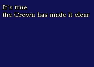 It's true
the Crown has made it clear