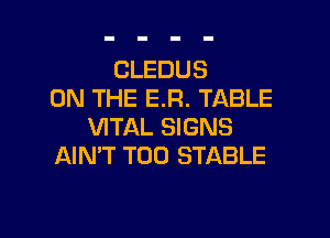 CLEDUS
ON THE ER. TABLE
VITAL SIGNS
AIMT T00 STABLE

g