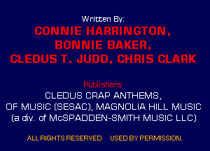 Written Byi

CLEDUS CRAP ANTHEMS,
OF MUSIC ESESACJ. MAGNDLIA HILL MUSIC
Ea div. 0f MCSPADDEN-SMITH MUSIC LLCJ

ALL RIGHTS RESERVED. USED BY PERMISSION.