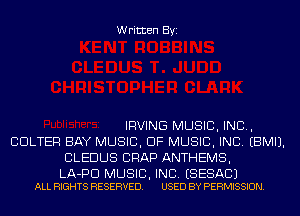 Written Byi

IRVING MUSIC, INC,
CDLTER BAY MUSIC, OF MUSIC, INC. EBMIJ.
CLEDUS CRAP ANTHEMS,

LA-PD MUSIC, INC. ESESACJ
ALL RIGHTS RESERVED. USED BY PERMISSION.