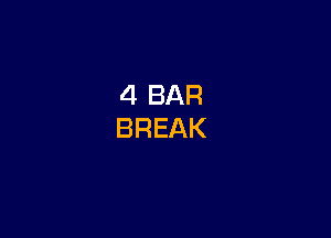 4 BAR
BREAK