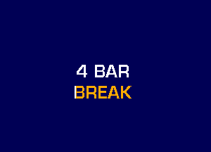 4 BAR
BREAK