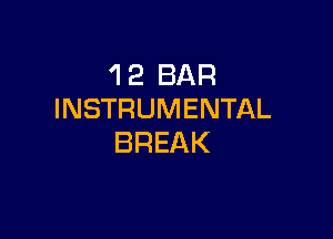 'I 2 BAR
INSTRUMENTAL

BREAK