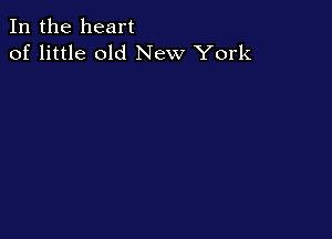 In the heart
of little old New York