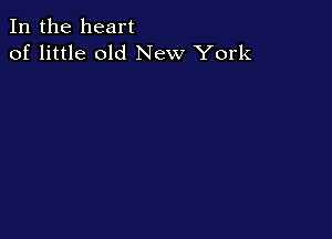In the heart
of little old New York