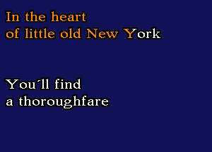 In the heart
of little old New York

You'll find
a thoroughfare