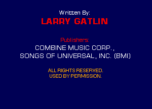 W ritcen By

COMBINE MUSIC CORP,

SONGS OF UNIVERSAL, INC. EBMIJ

ALL RIGHTS RESERVED
USED BY PERMISSION