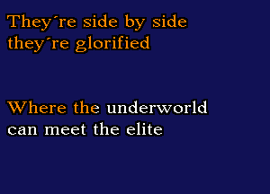 They're side by side
they're glorified

XVhere the underworld
can meet the elite
