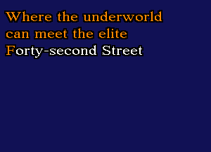 XVhere the underworld
can meet the elite
Forty-second Street