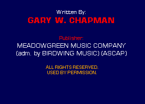 W ritten Byz

MEADDWGREEN MUSIC COMPANY
(adm. by BIRDWING MUSIC) EASCAPJ

ALL RIGHTS RESERVED.
USED BY PERMISSION,