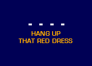 HANG UP
THAT RED DRESS