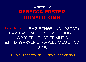 Written Byi

BMG SONGS, INC. IASCAPJ.
CAREERS BMG MUSIC PUBLISHING,
WARNER HOUSE OF MUSIC
Eadm. byWARNER CHAPPELL MUSIC, INC.)
EBMIJ

ALL RIGHTS RESERVED. USED BY PERMISSION.