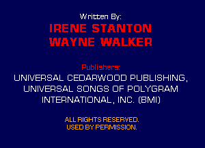 Written Byi

UNIVERSAL CEDARWDDD PUBLISHING,
UNIVERSAL SONGS OF PDLYGRAM
INTERNATIONAL, INC. EBMIJ

ALL RIGHTS RESERVED.
USED BY PERMISSION.
