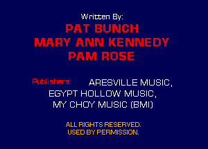 Written By

ARESVILLE MUSIC,
EGYPT HOLLOW MUSIC,
MY CHDY MUSIC (BMIJ

ALL RIGHTS RESERVED
USED BY PERMISSJON