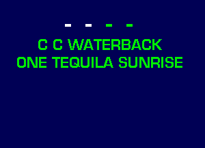 C C WATERBACK
ONE TEQUILA SUNRISE