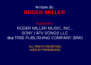 Written Byi

ROGER MILLER MUSIC, INC,
SDNYJATV SONGS LLC
dba TREE PUBLISHING COMPANY EBMIJ

ALL RIGHTS RESERVED.
USED BY PERMISSION.