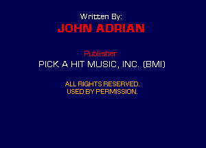 Written By

PICK A HIT MUSIC, INC (BM!)

ALL RIGHTS RESERVED
USED BY PERMISSION