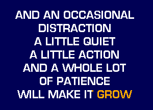 AND AN OCCASIONAL
DISTRACTION
A LITTLE QUIET
f4 LI'I'I'LE ACTION
AND A WHOLE LOT
OF PATIENCE
WLL MAKE IT GROW