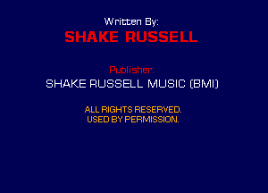 Written By

SHAKE RUSSELL MUSIC (BM!)

ALL RIGHTS RESERVED
USED BY PERMISSION