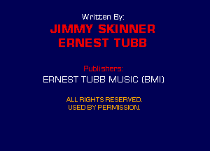 W ritcen By

ERNEST TUBB MUSIC (BMIJ

ALL RIGHTS RESERVED
USED BY PERMISSION