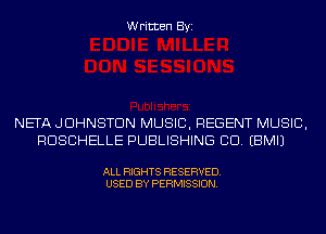 Written Byi

NETA JOHNSTON MUSIC, REGENT MUSIC,
RDSCHELLE PUBLISHING CID. EBMIJ

ALL RIGHTS RESERVED.
USED BY PERMISSION.