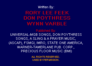 Written B'y'I

UNIVERSAL-MGB SONGS, DON POYTHRESS
SONGS, A SLING 8AA PRAYER MUSIC,

(ASCAP), FSMGI, IMRO, STATE ONE AMERICA,

WARNER-TAMERLANE PUB. CORR,
PRECIOUS FLOOR MUSIC (BMI)

FLL RIGHTS RESERVED.
USED BY PERMISSION.