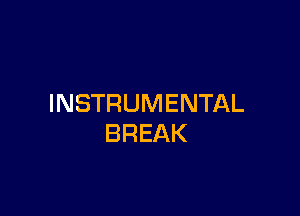 INSTRUMENTAL

BREAK