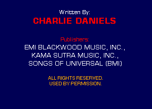 Written Byz

EMI BLACKWCICID MUSIC. INC.
KAMA SUTFIA MUSIC, INC.
SONGS OF UNIVERSAL (BMIJ

ALL RIGHTS RESERVED
USED BY PERMISSION