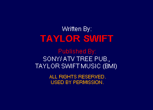 Written By

SONYIATV TREE PUB,
TAYLOR SWIFTMUSIC (BMI)

ALL RIGHTS RESERVED
USED BY PERMISSION