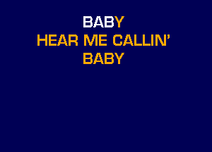 BABY
HEAR ME CALLIN'
BABY