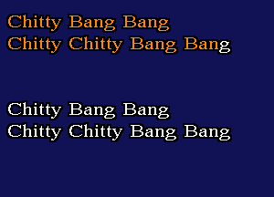 Chitty Bang Bang
Chitty Chitty Bang Bang

Chitty Bang Bang
Chitty Chitty Bang Bang