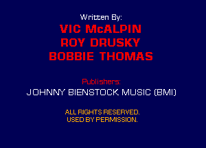 Written By

JOHNNY BIENSTDCK MUSIC EBMIJ

ALL RIGHTS RESERVED
USED BY PERMISSION