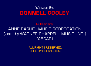 Written Byi

ANNE-RACHEL MUSIC CORPORATION
Eadm. byWARNER CHAPPELL MUSIC, INC.)
IASCAPJ

ALL RIGHTS RESERVED.
USED BY PERMISSION.