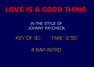 IN THE STYLE 0F
JOHNNY PAYCHECK

KEY OF E) TIME 2150

4 BAR INTRO