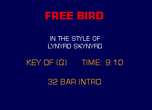 IN THE STYLE OF
LYNYFID SKYNYRD

KEY OFEGJ TIMEI 910

32 BAR INTRO