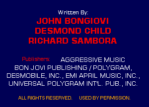 Written Byi

AGGRESSIVE MUSIC
BUN JDVI PUBLISHING IPDLYGRAM,
DESMDBILE, IND, EMI APRIL MUSIC, INC,
UNIVERSAL PDLYGRAM INT'L. PUB, INC.

ALL RIGHTS RESERVED. USED BY PERMISSION.