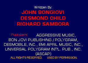 Written Byi

AGGRESSIVE MUSIC,
BUN JDVI PUBLISHING IPDLYGRAM,
DESMDBILE, IND, EMI APRIL MUSIC, INC,
UNIVERSAL PDLYGRAM INT'L. PUB, INC.

(AS CAP)
ALL RIGHTS RESERVED. USED BY PERMISSION.