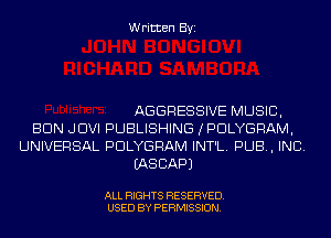 Written Byi

AGGRESSIVE MUSIC,
BUN JDVI PUBLISHING JPDLYGRAM,
UNIVERSAL PDLYGRAM INT'L. PUB, INC.
IASCAPJ

ALL RIGHTS RESERVED.
USED BY PERMISSION.