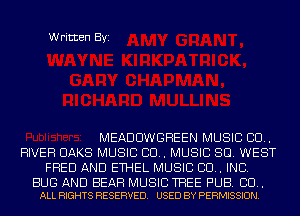 Written Byi

MEADDWGHEEN MUSIC 80..
RIVER OAKS MUSIC 80.. MUSIC 80. WEST
FRED AND ETHEL MUSIC 80.. INC.

BUG AND BEAR MUSIC TREE PUB. 80..
ALL RIGHTS RESERVED. USED BY PERMISSION.