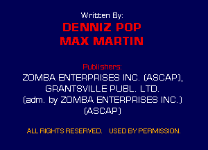 W ritten Byz

ZUMBA ENTERPRISES INC. (ASCAPJ.
GRANTSVILLE PUBL. LTD,
(adm by ZDMBA ENTERPRISES INC 1
EASCAPJ

ALL RIGHTS RESERVED. USED BY PERMISSION