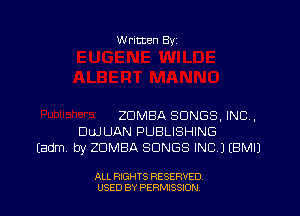 w ritten Bs-

ZDMBA SONGS, INC,
DUJUAN PUBLISHING
(adm by ZUMBA SONGS INC.) EBMIJ

ALL RIGHTS RESERVED
USED BY PERNJSSION