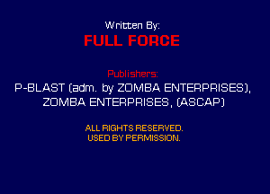 Written Byi

P-BLAST Eadm. by ZDMBA ENTERPRISES).
ZDMBA ENTERPRISES. EASCAPJ

ALL RIGHTS RESERVED.
USED BY PERMISSION.