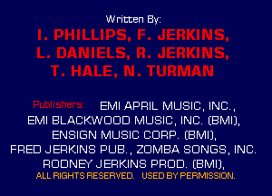 Written Byi

EMI APRIL MUSIC, INC,
EMI BLACKWDDD MUSIC, INC. EBMIJ.
ENSIGN MUSIC CORP. EBMIJ.
FRED JERKINS PUB, ZDMBA SONGS, INC.

RODNEY J ERKINS PROD. EBMIJ.
ALL RIGHTS RESERVED. USED BY PERMISSION.