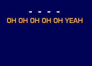 0H 0H 0H OH OH YEAH