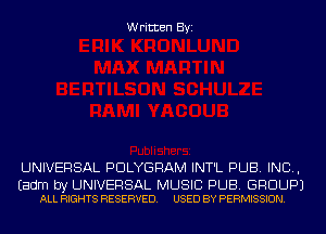 Written Byi

UNIVERSAL PDLYGRAM INT'L PUB. IND,

Eadm by UNIVERSAL MUSIC PUB. GROUP)
ALL RIGHTS RESERVED. USED BY PERMISSION.