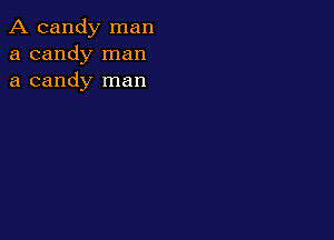 A candy man
a candy man
a candy man