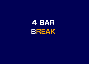 4 BAR
BREAK