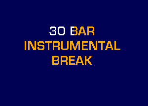 30 BAR
INSTRUMENTAL

BREAK